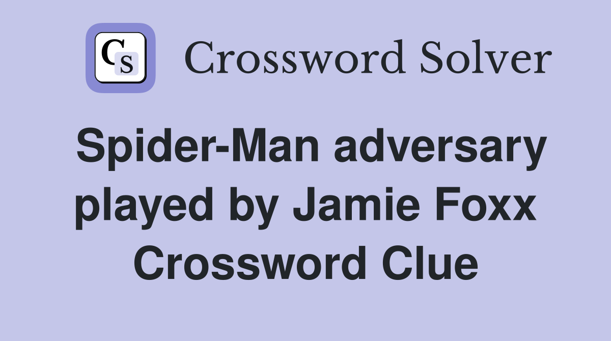 SpiderMan adversary played by Jamie Foxx Crossword Clue Answers